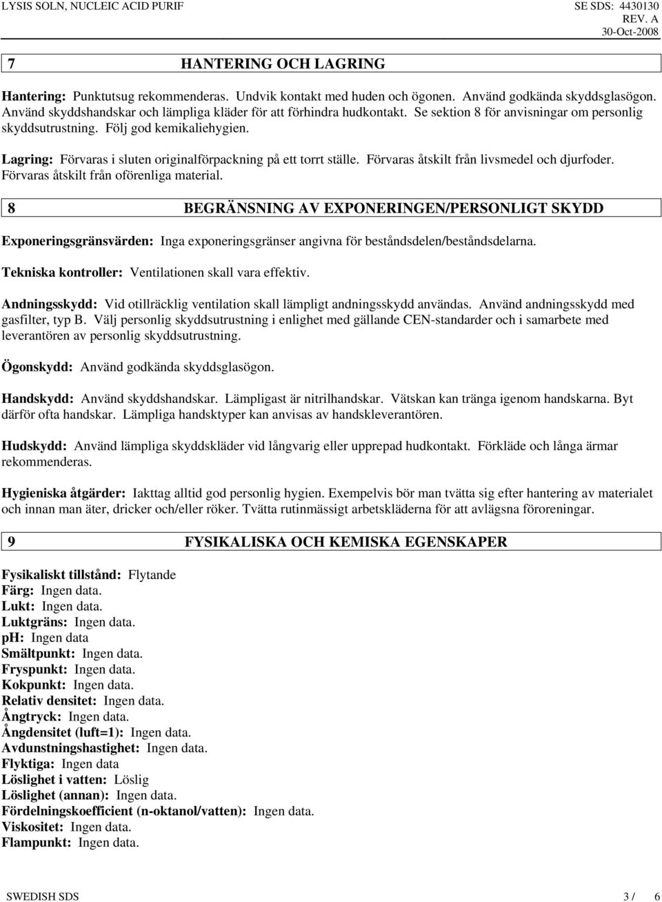 Lagring: Förvaras i sluten originalförpackning på ett torrt ställe. Förvaras åtskilt från livsmedel och djurfoder. Förvaras åtskilt från oförenliga material.