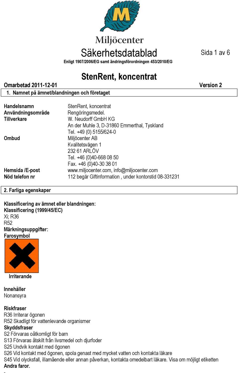 +46 (0)4030 38 01 Hemsida /Epost www.miljocenter.com, info@miljocenter.com Nöd telefon nr 112 begär Giftinformation, under kontorstid 08331231 2.