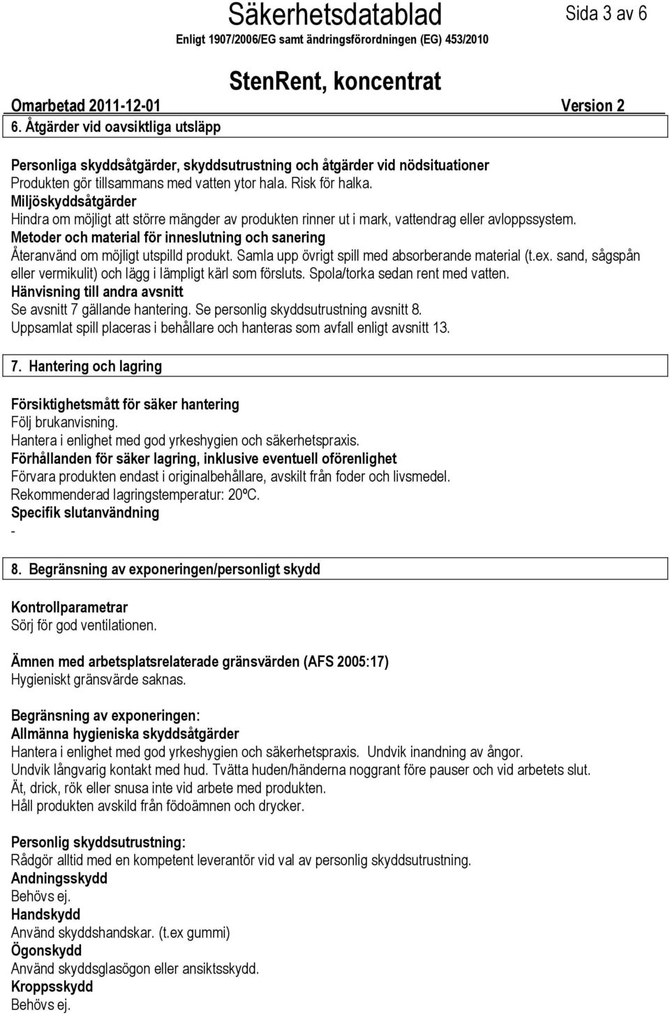 Metoder och material för inneslutning och sanering Återanvänd om möjligt utspilld produkt. Samla upp övrigt spill med absorberande material (t.ex.