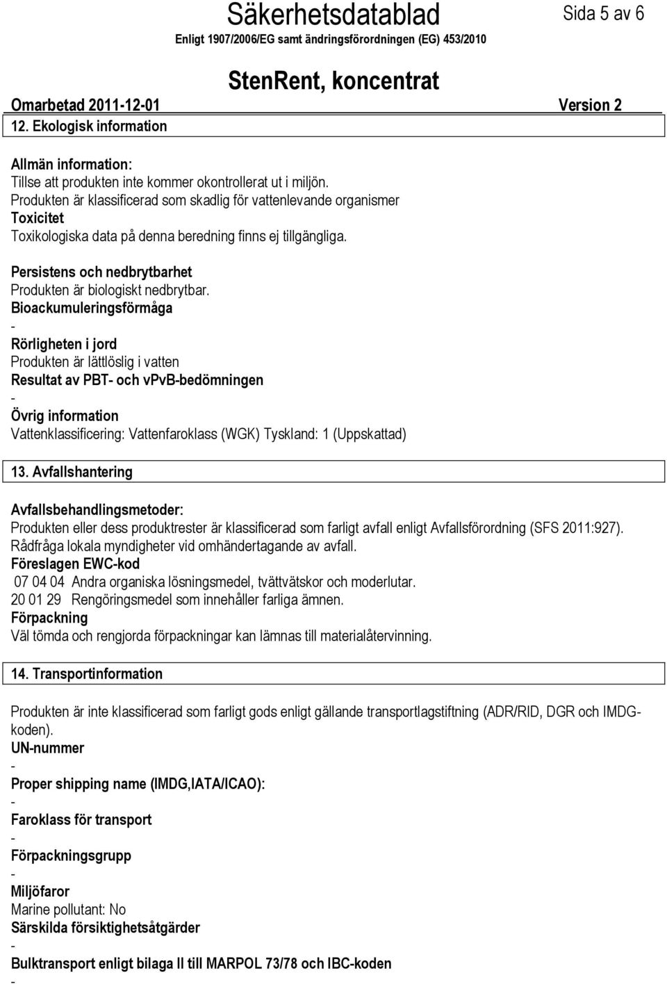 Persistens och nedbrytbarhet Produkten är biologiskt nedbrytbar.