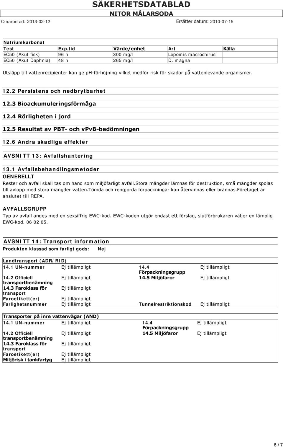 4 Rörligheten i jord 12.5 Resultat av PBT och vpvb bedömningen 12.6 Andra skadliga effekter AVSNITT 13: Avfallshantering 13.