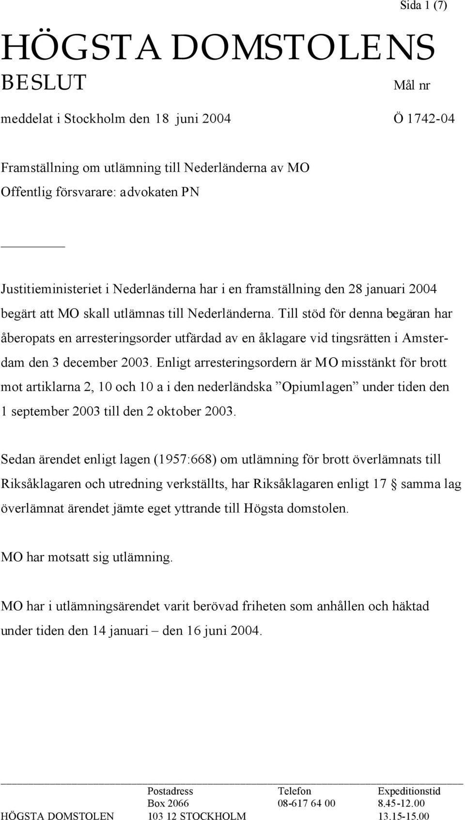 Till stöd för denna begäran har åberopats en arresteringsorder utfärdad av en åklagare vid tingsrätten i Amsterdam den 3 december 2003.