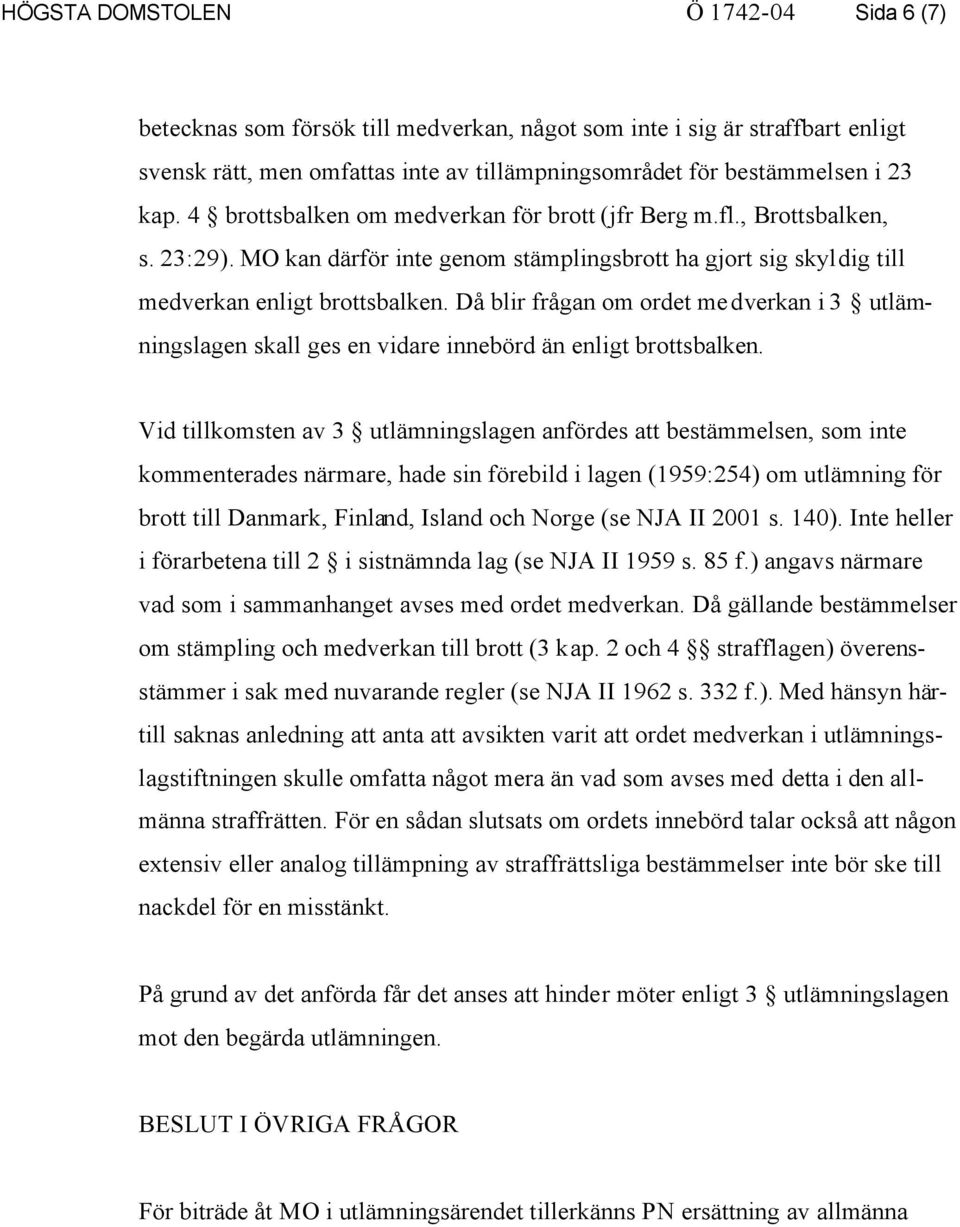 Då blir frågan om ordet medverkan i 3 utlämningslagen skall ges en vidare innebörd än enligt brottsbalken.