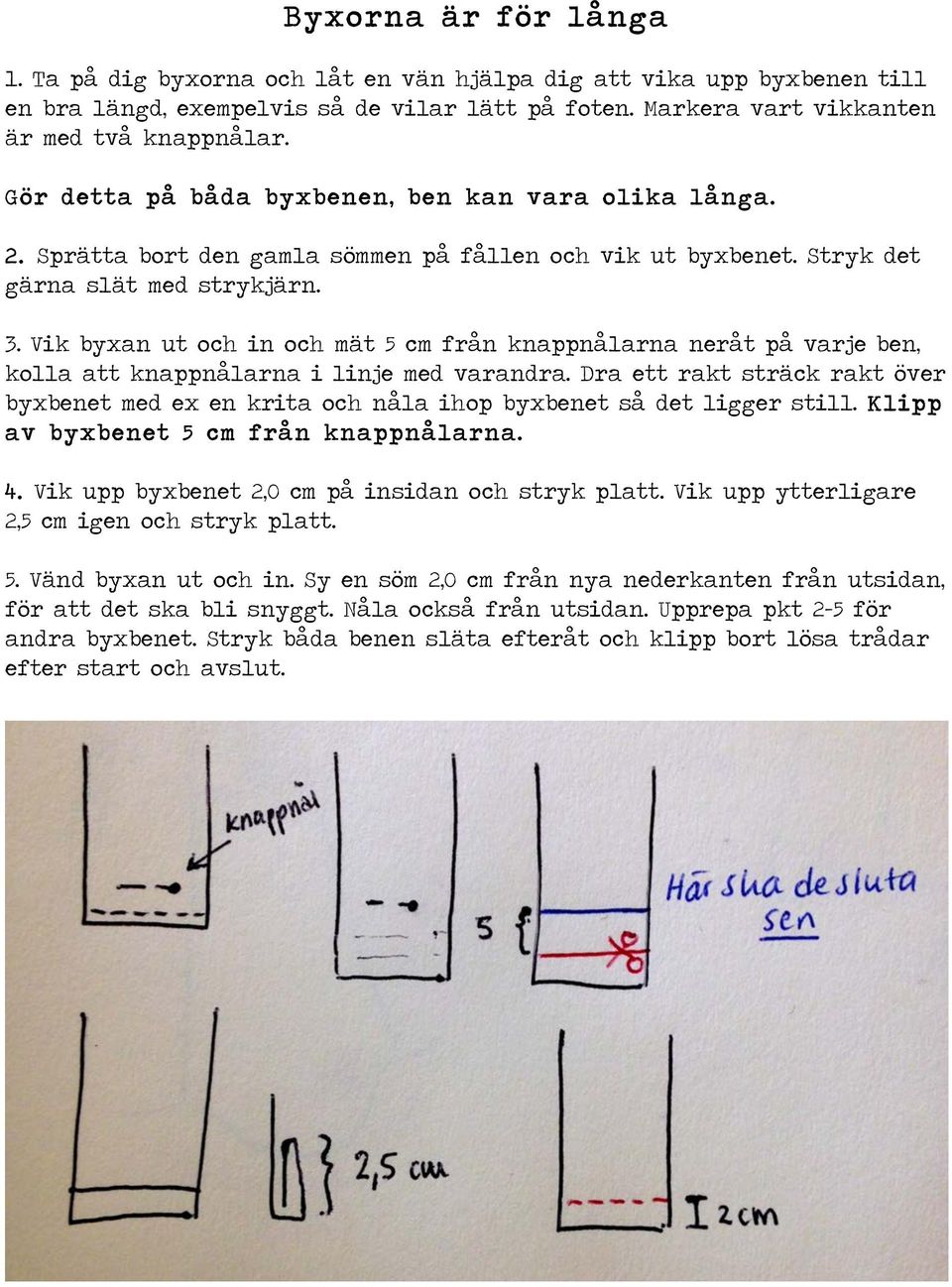 Vik byxan ut och in och mät 5 cm från knappnålarna neråt på varje ben, kolla att knappnålarna i linje med varandra.