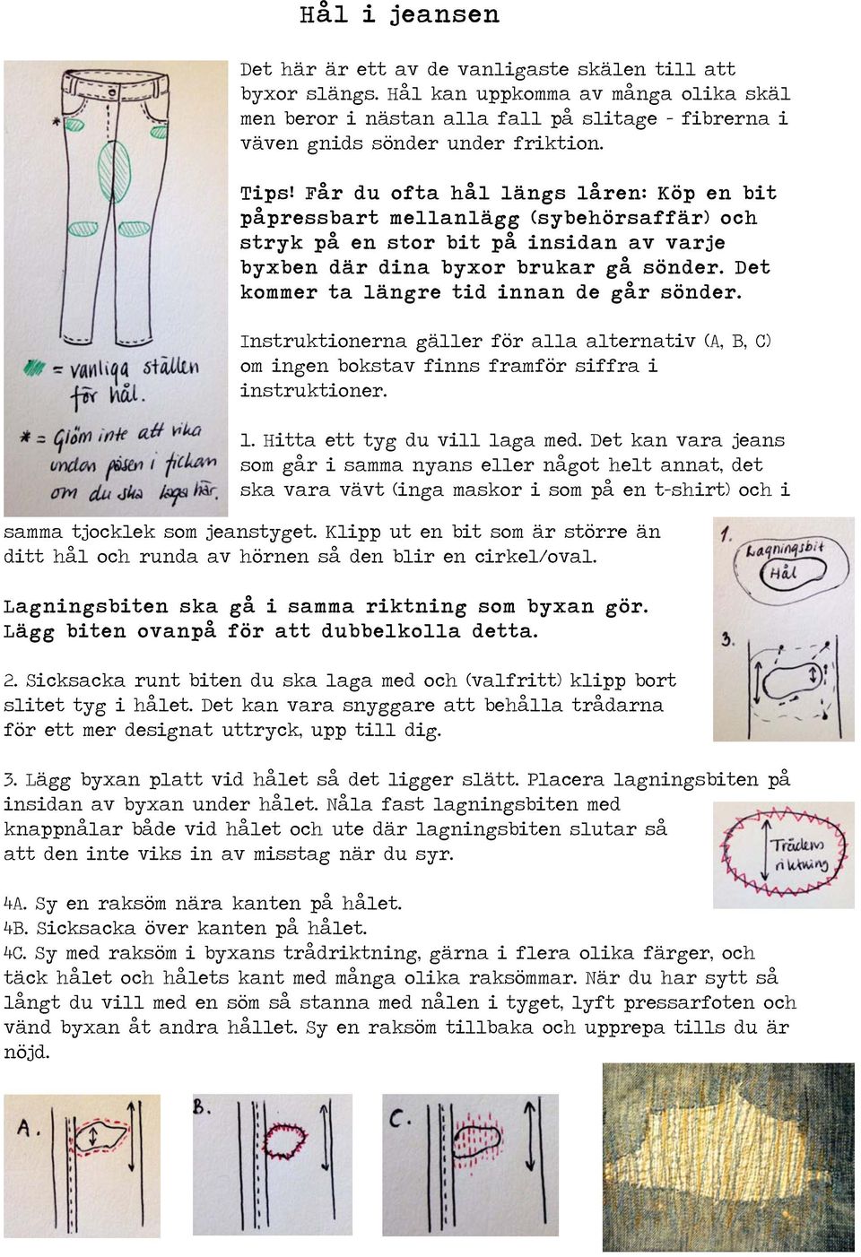 Det kommer ta längre tid innan de går sönder. Instruktionerna gäller för alla alternativ (A, B, C) om ingen bokstav finns framför siffra i instruktioner. 1. Hitta ett tyg du vill laga med.