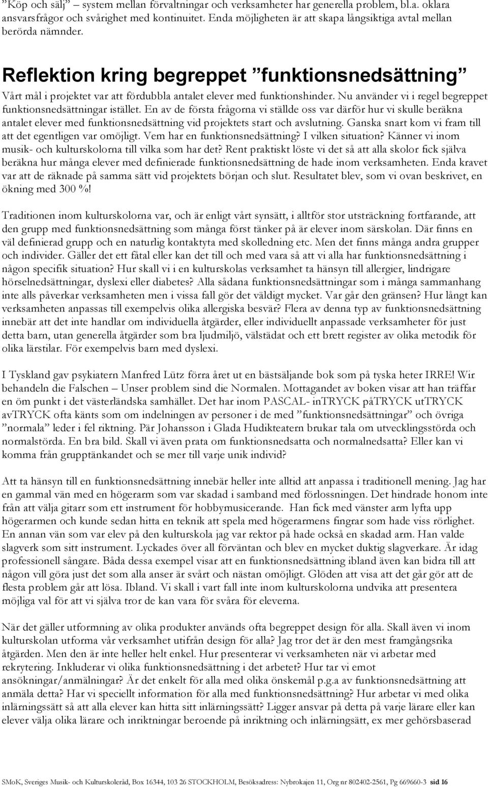 Nu använder vi i regel begreppet funktionsnedsättningar istället.