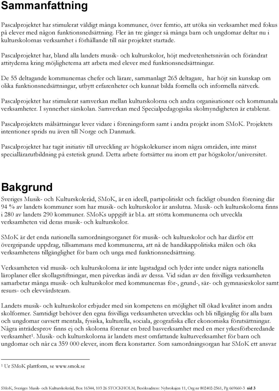 Pascalprojektet har, bland alla landets musik- och kulturskolor, höjt medvetenhetsnivån och förändrat attityderna kring möjligheterna att arbeta med elever med funktionsnedsättningar.