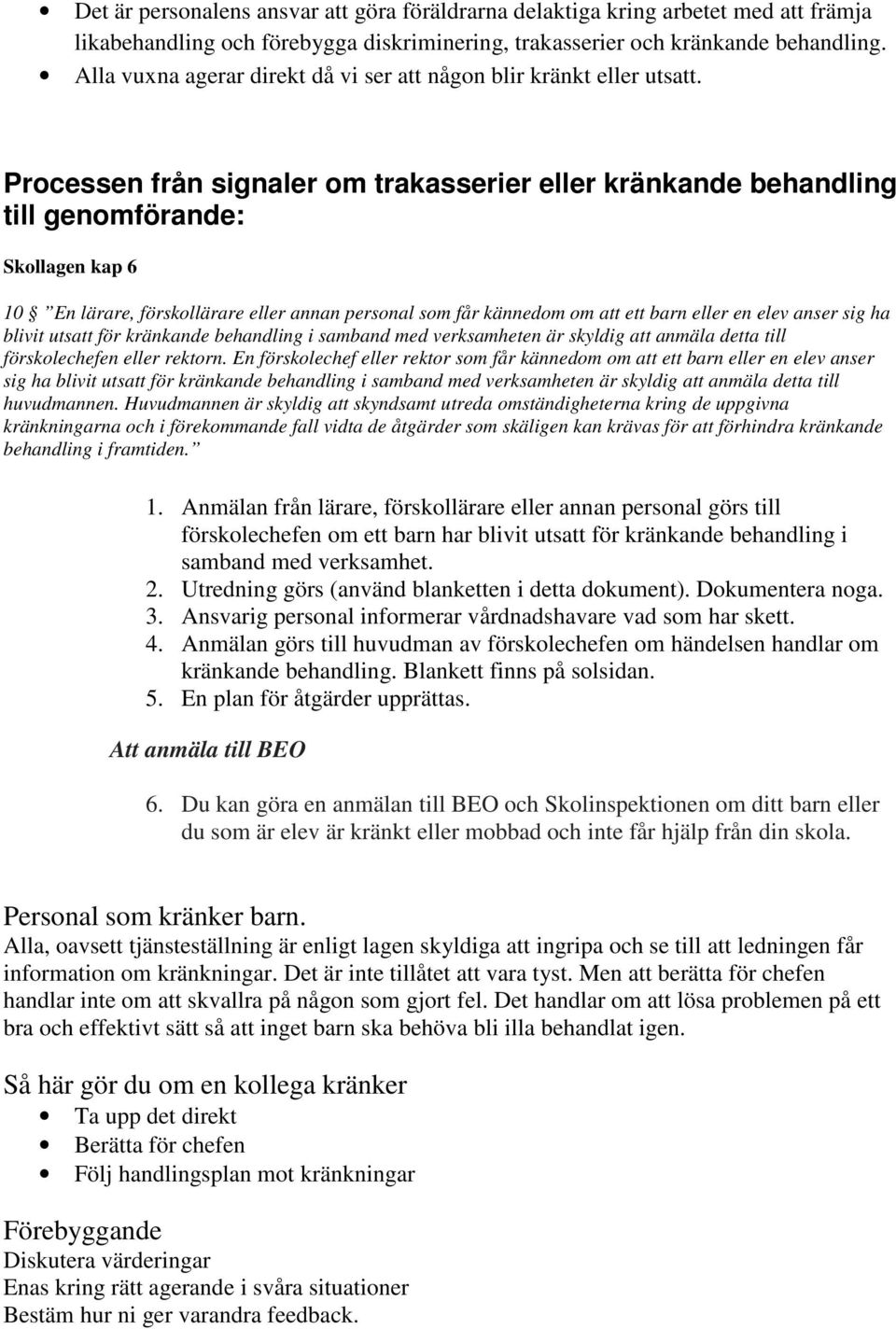 Processen från signaler om trakasserier eller kränkande behandling till genomförande: Skollagen kap 6 10 En lärare, förskollärare eller annan personal som får kännedom om att ett barn eller en elev