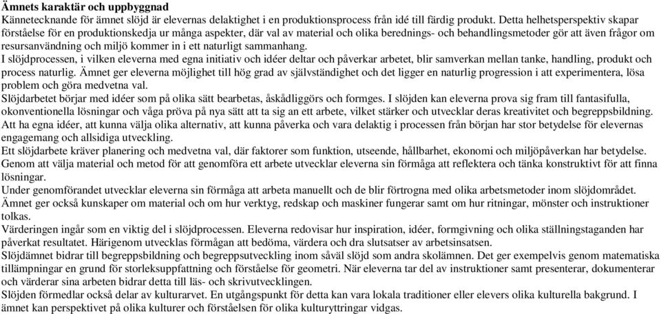 kommer in i ett naturligt sammanhang. I slöjdprocessen, i vilken eleverna med egna initiativ och idéer deltar och påverkar arbetet, blir samverkan mellan tanke, handling, produkt och process naturlig.