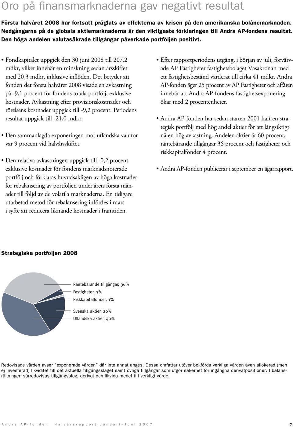 Fondkapitalet uppgick den 30 juni 2008 till 207,2 mdkr, vilket innebär en minskning sedan årsskiftet med 20,3 mdkr, inklusive inflöden.