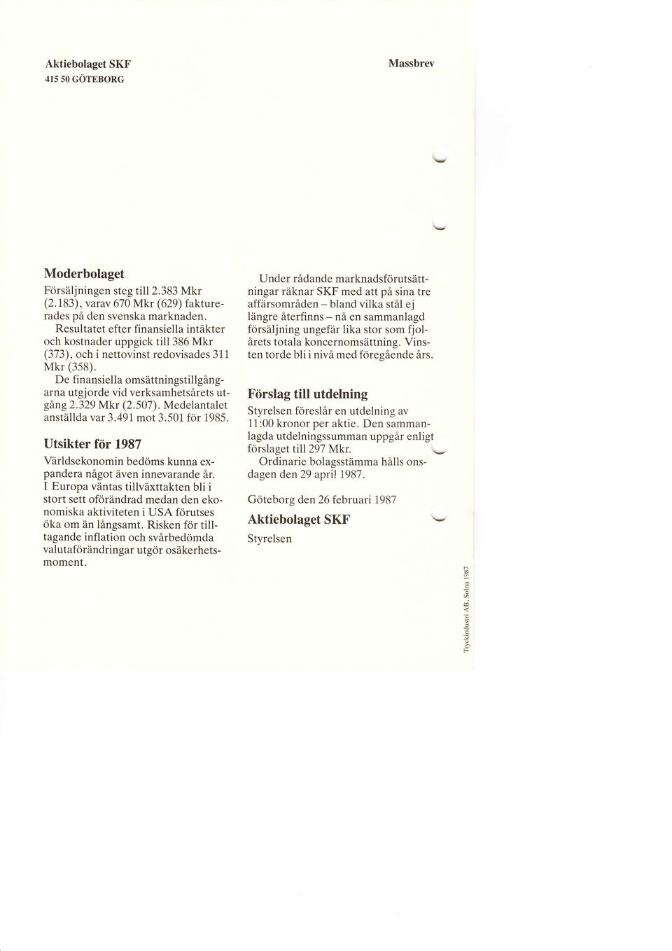 329 Mkr (2.507). Medelantalet anställda ar3.49i mot 3.501for 1985. Utsikter för 1987 Världsekonomin bedöms kunna expandera något äen innearande år.