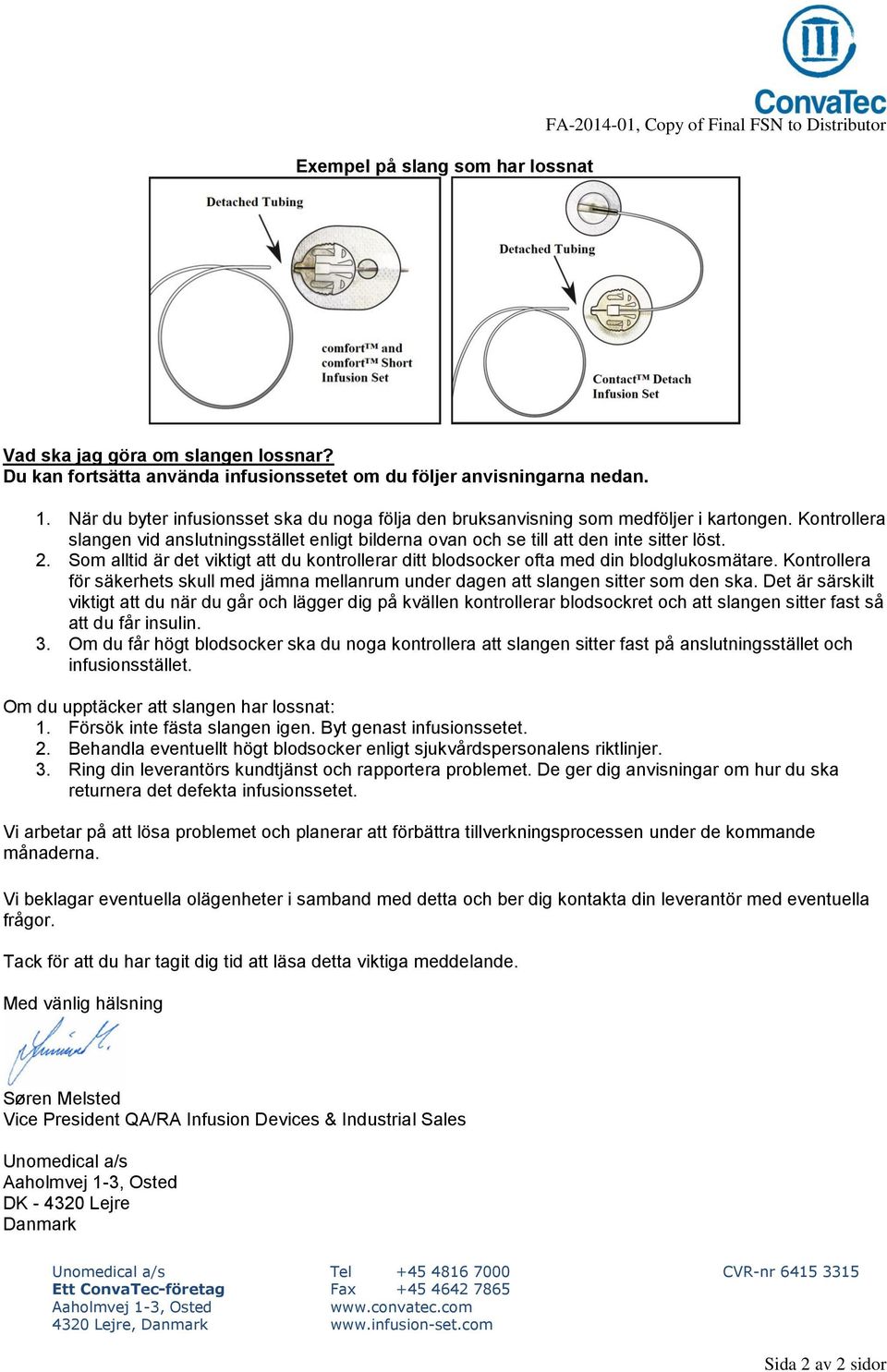 Som alltid är det viktigt att du kontrollerar ditt blodsocker ofta med din blodglukosmätare. Kontrollera för säkerhets skull med jämna mellanrum under dagen att slangen sitter som den ska.