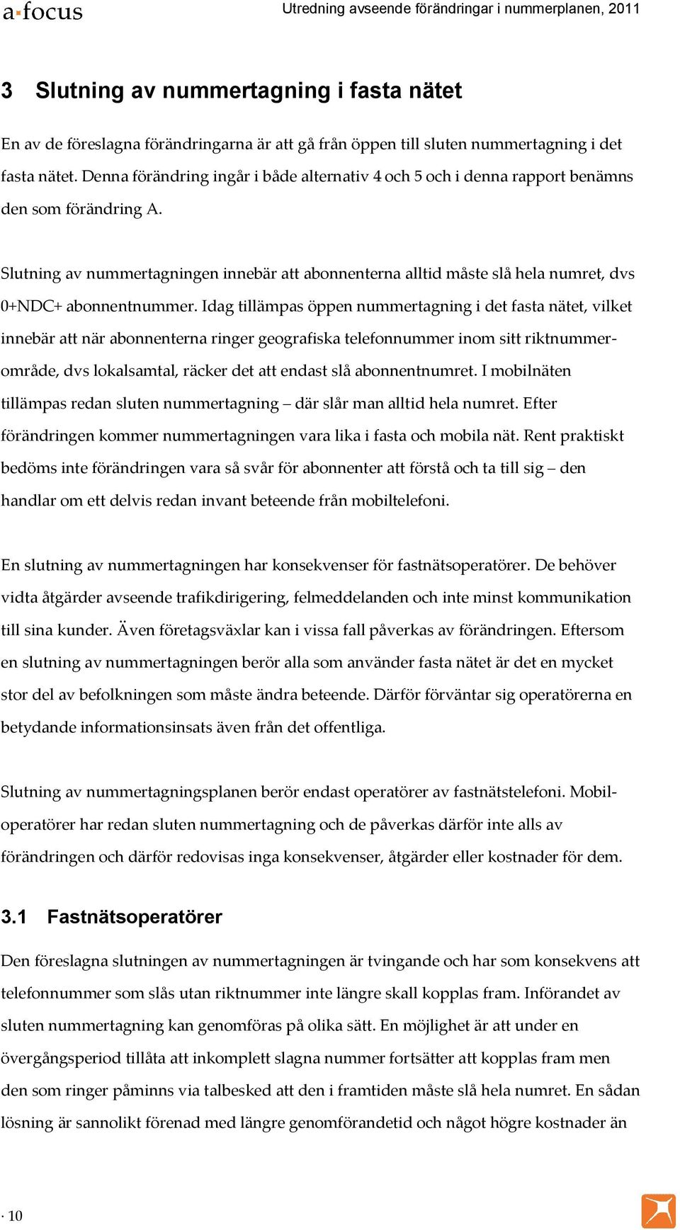 Slutning av nummertagningen innebär att abonnenterna alltid måste slå hela numret, dvs 0+NDC+ abonnentnummer.