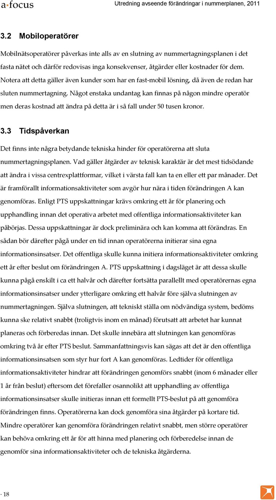 Något enstaka undantag kan finnas på någon mindre operatör men deras kostnad att ändra på detta är i så fall under 50 tusen kronor. 3.