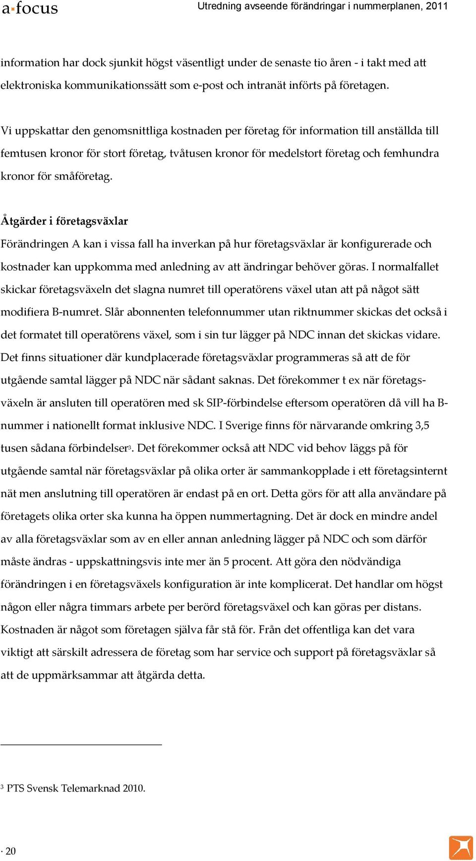 småföretag. Åtgärder i företagsväxlar Förändringen A kan i vissa fall ha inverkan på hur företagsväxlar är konfigurerade och kostnader kan uppkomma med anledning av att ändringar behöver göras.