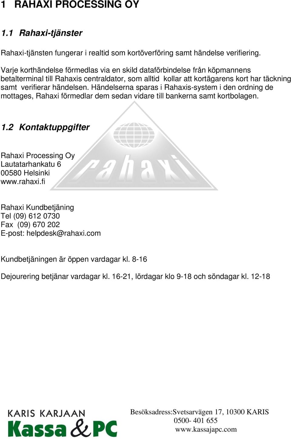 händelsen. Händelserna sparas i Rahaxis-system i den ordning de mottages, Rahaxi förmedlar dem sedan vidare till bankerna samt kortbolagen. 1.