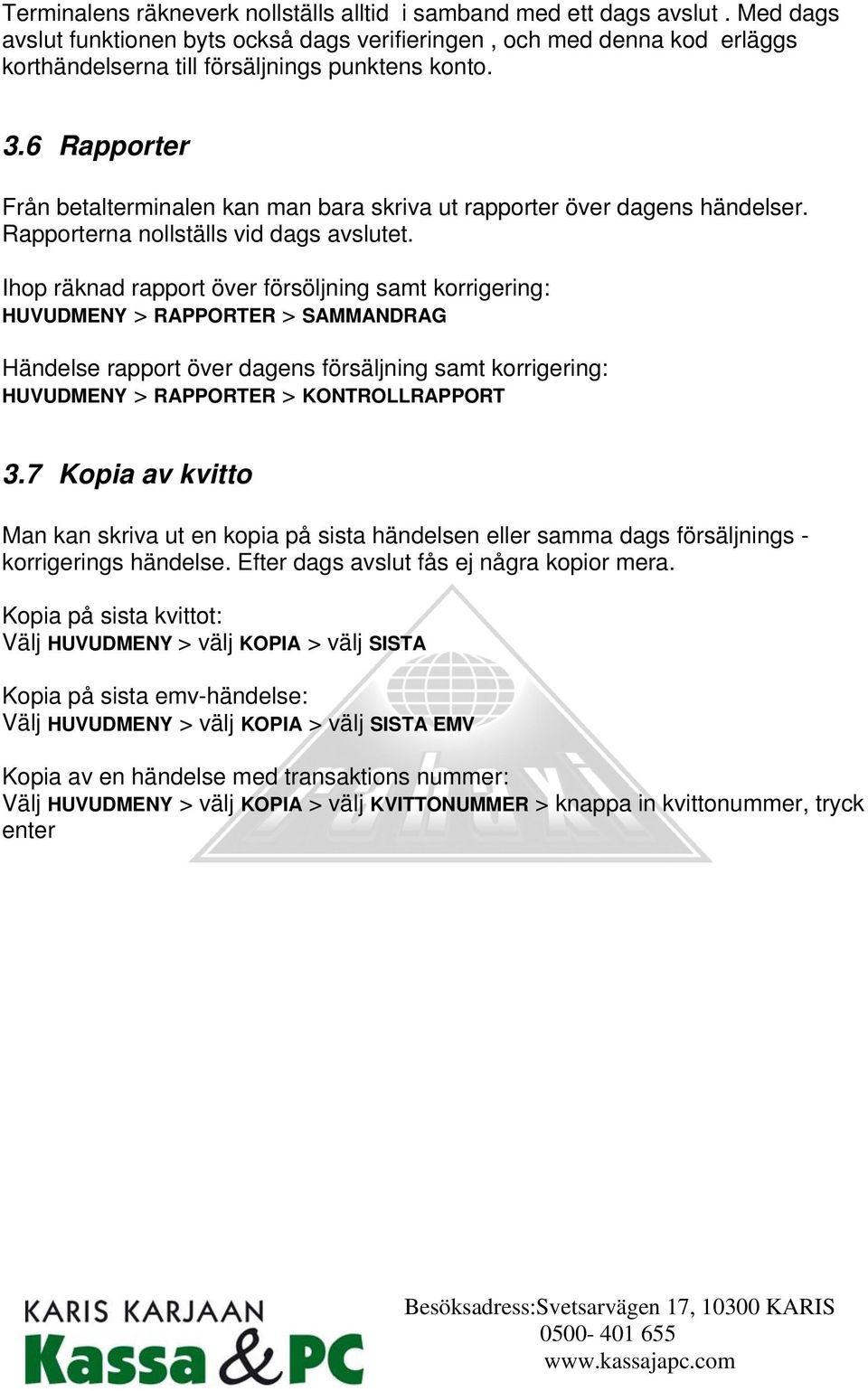 6 Rapporter Från betalterminalen kan man bara skriva ut rapporter över dagens händelser. Rapporterna nollställs vid dags avslutet.