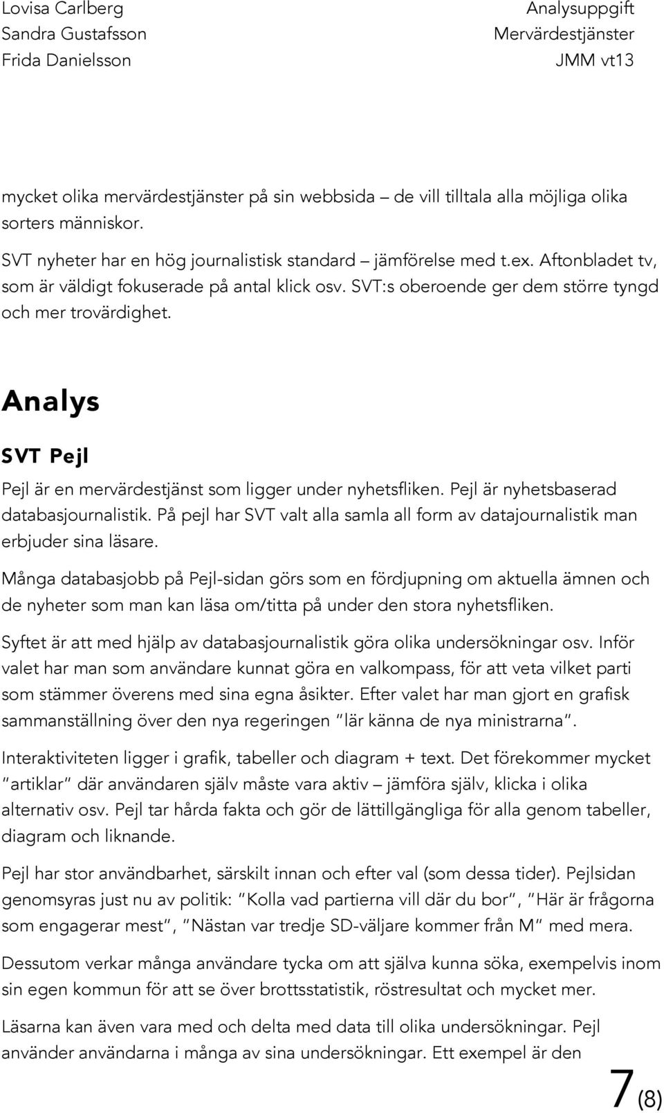 Pejl är nyhetsbaserad databasjournalistik. På pejl har SVT valt alla samla all form av datajournalistik man erbjuder sina läsare.