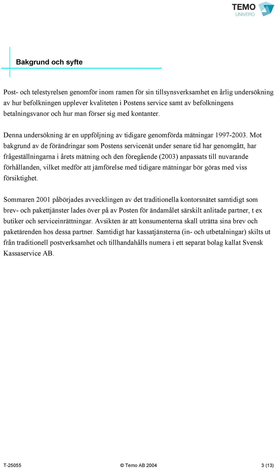 Mot bakgrund av de förändringar som Postens servicenät under senare tid har genomgått, har frågeställningarna i årets mätning och den föregående (2003) anpassats till nuvarande förhållanden, vilket