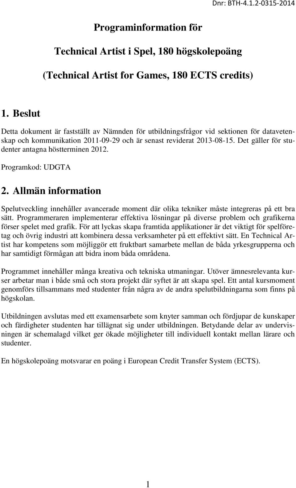 Det gäller för studenter antagna höstterminen 2012. Programkod: UDGTA 2. Allmän information Spelutveckling innehåller avancerade moment där olika tekniker måste integreras på ett bra sätt.