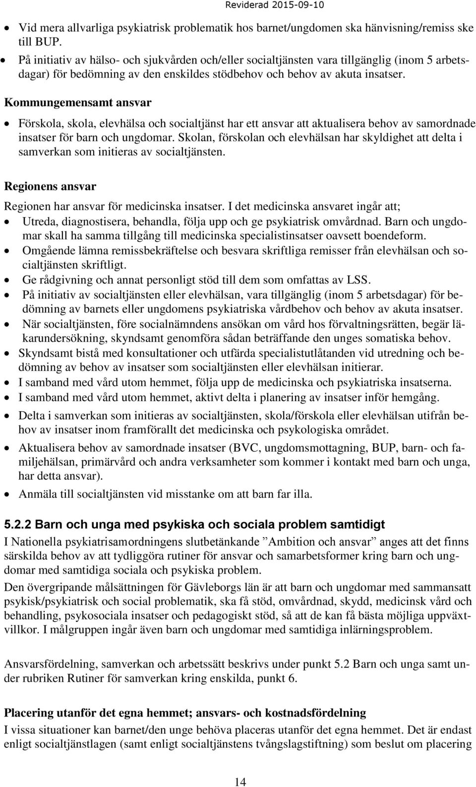 Kommungemensamt ansvar Förskola, skola, elevhälsa och socialtjänst har ett ansvar att aktualisera behov av samordnade insatser för barn och ungdomar.