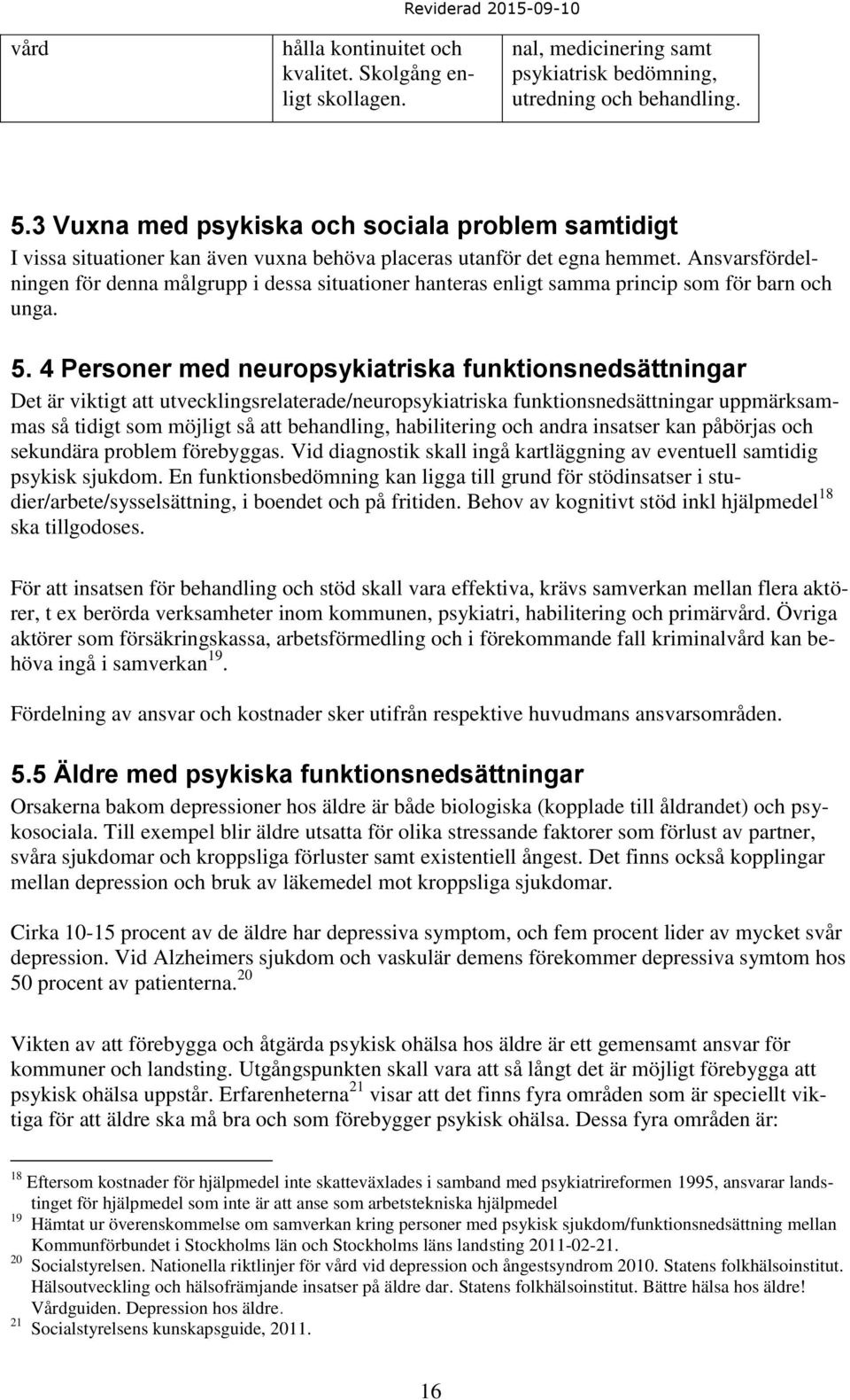 Ansvarsfördelningen för denna målgrupp i dessa situationer hanteras enligt samma princip som för barn och unga. 5.
