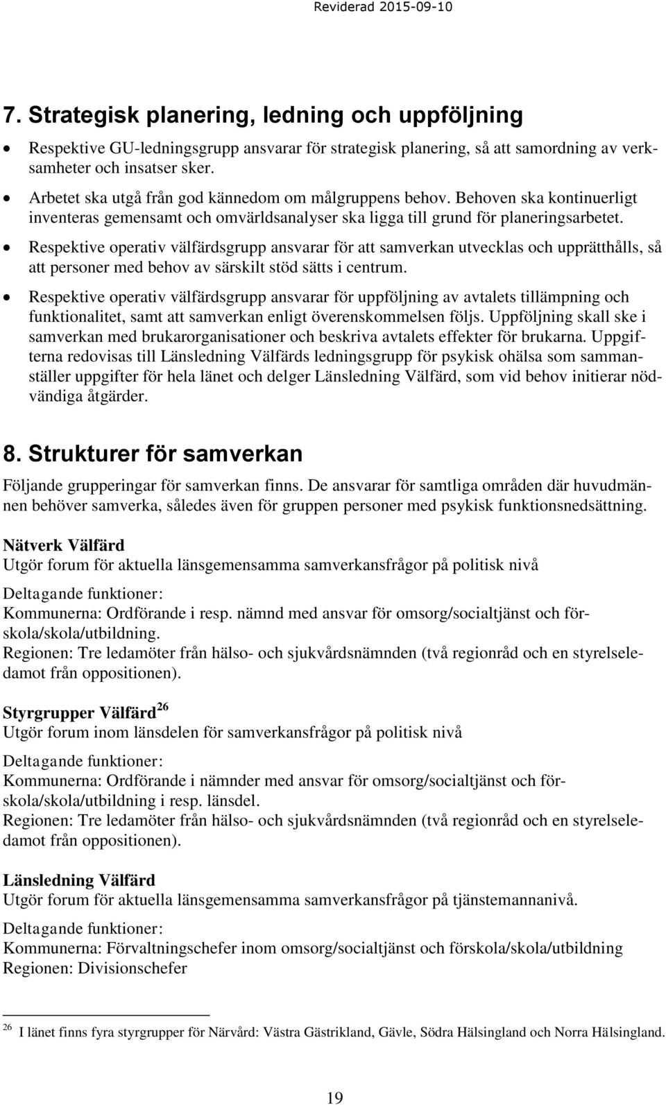 Respektive operativ välfärdsgrupp ansvarar för att samverkan utvecklas och upprätthålls, så att personer med behov av särskilt stöd sätts i centrum.