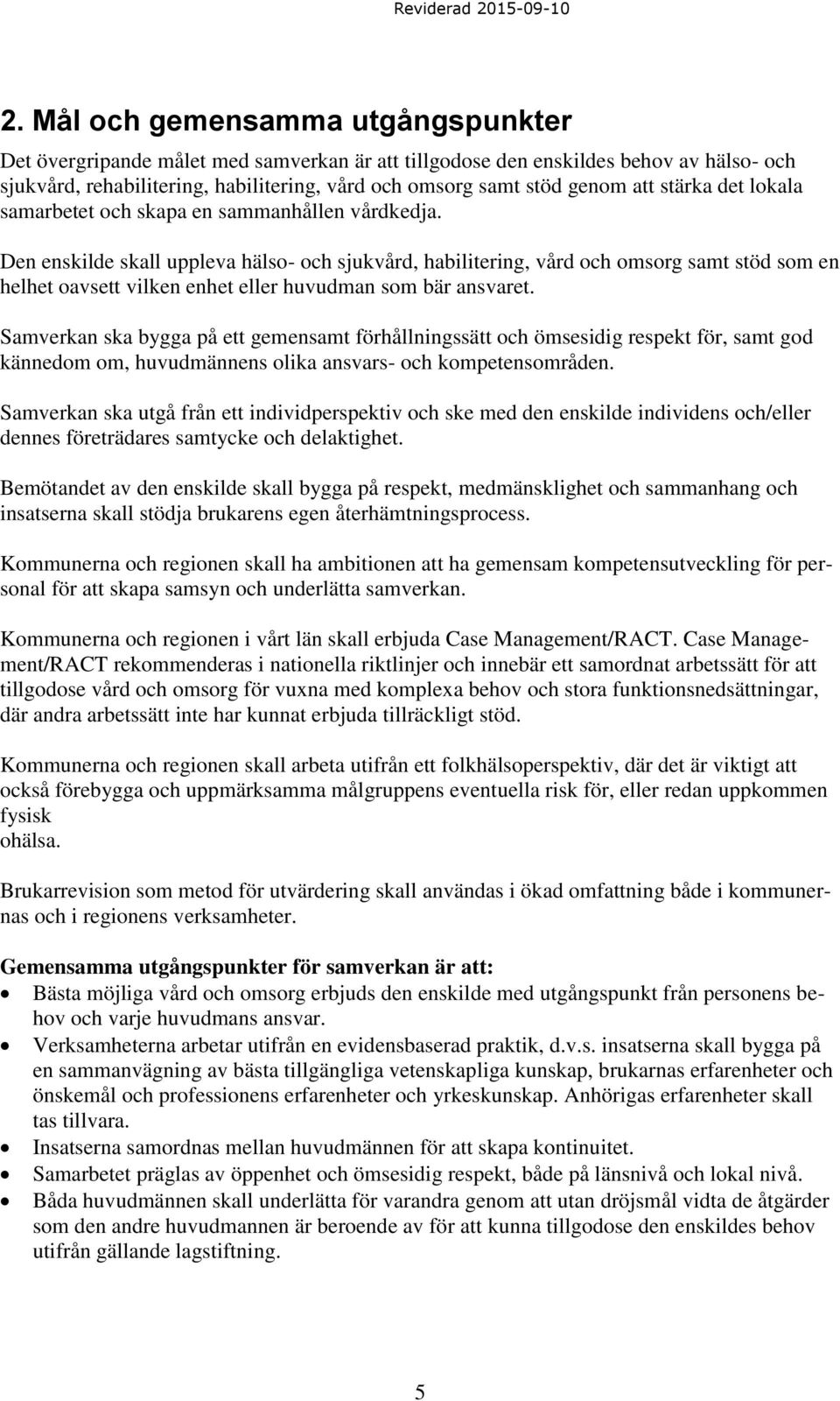 Den enskilde skall uppleva hälso- och sjukvård, habilitering, vård och omsorg samt stöd som en helhet oavsett vilken enhet eller huvudman som bär ansvaret.