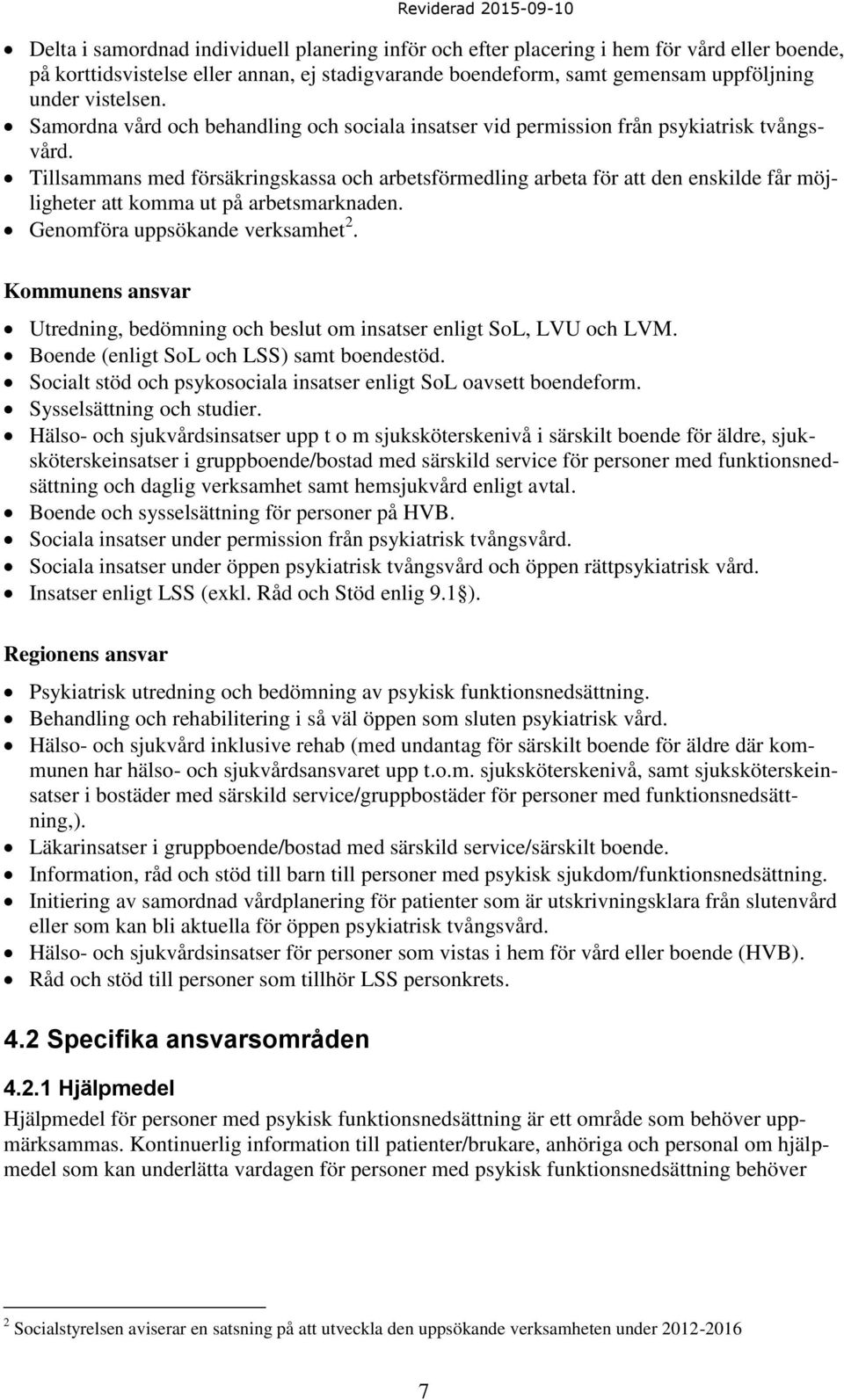 Tillsammans med försäkringskassa och arbetsförmedling arbeta för att den enskilde får möjligheter att komma ut på arbetsmarknaden. Genomföra uppsökande verksamhet 2.