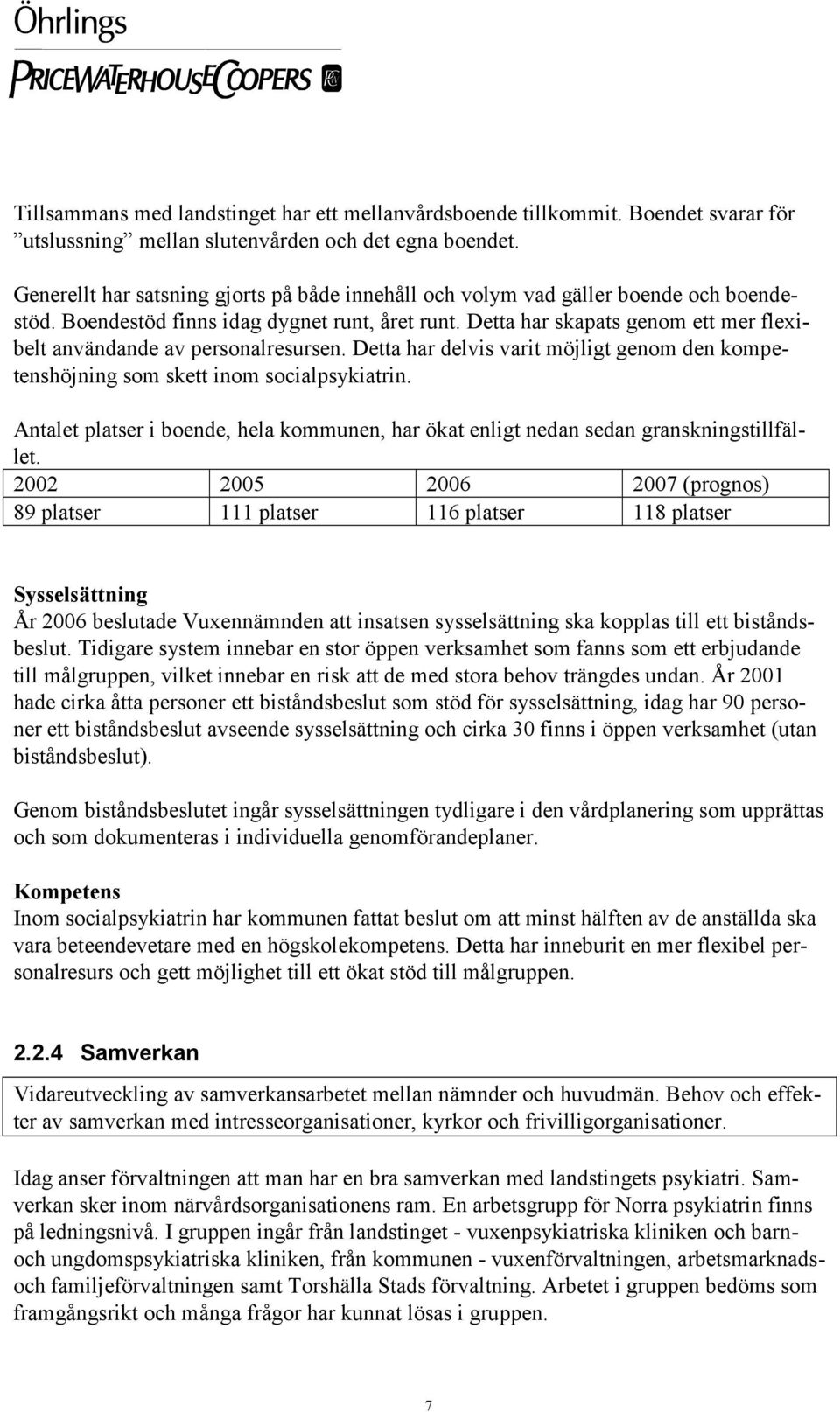 Detta har skapats genom ett mer flexibelt användande av personalresursen. Detta har delvis varit möjligt genom den kompetenshöjning som skett inom socialpsykiatrin.