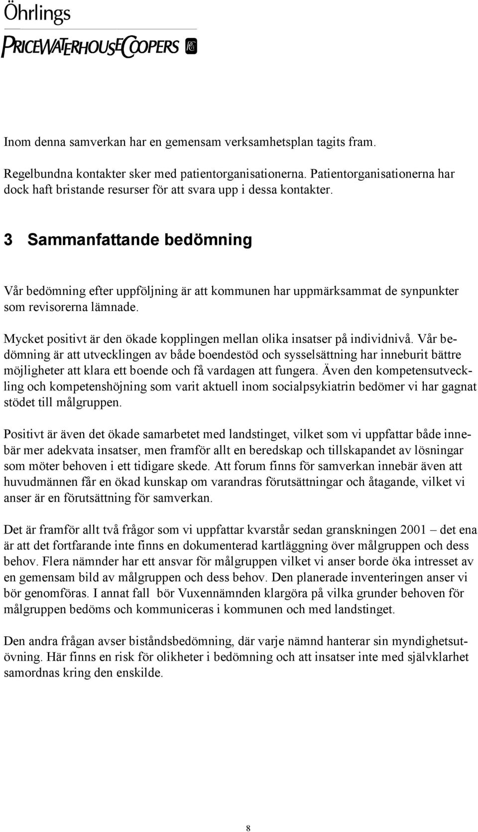 3 Sammanfattande bedömning Vår bedömning efter uppföljning är att kommunen har uppmärksammat de synpunkter som revisorerna lämnade.