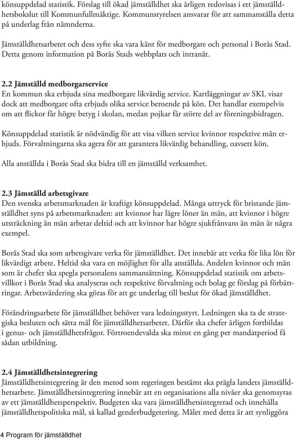 Detta genom information på Borås Stads webbplats och intranät. 2.2 Jämställd medborgarservice En kommun ska erbjuda sina medborgare likvärdig service.
