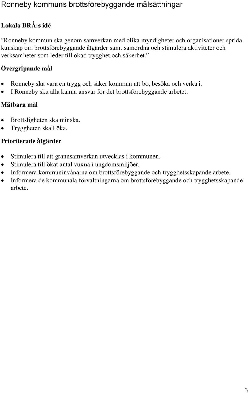 I Ronneby ska alla känna ansvar för det brottsförebyggande arbetet. Mätbara mål Brottsligheten ska minska. Tryggheten skall öka.