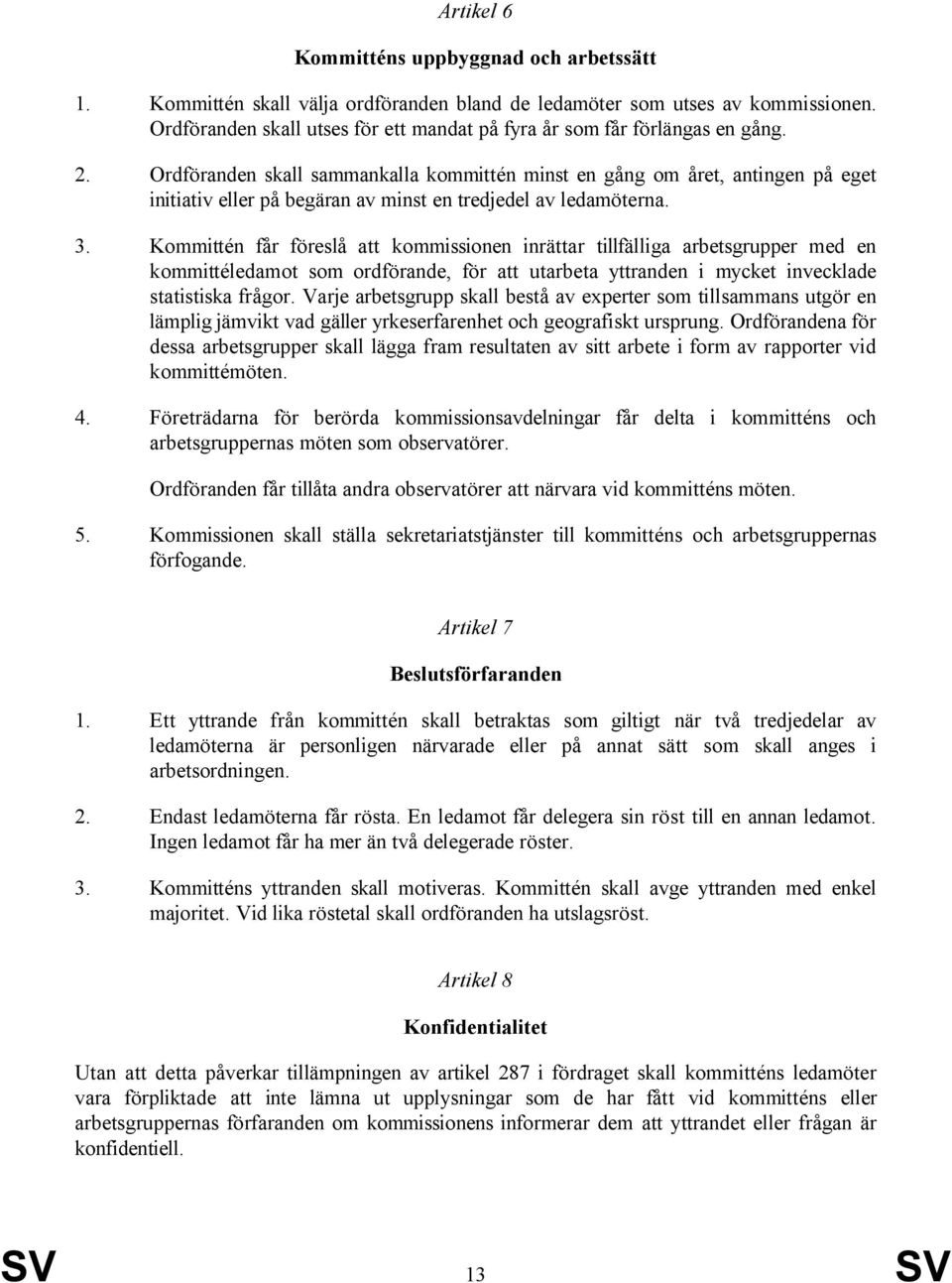 Ordföranden skall sammankalla kommittén minst en gång om året, antingen på eget initiativ eller på begäran av minst en tredjedel av ledamöterna.