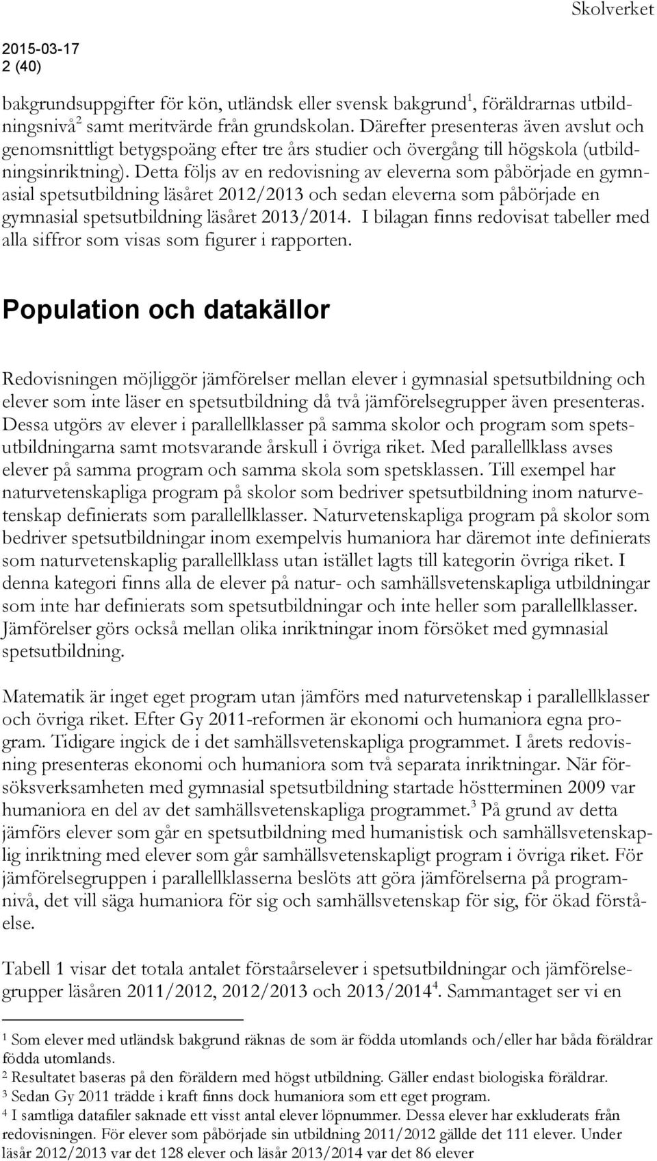 Detta följs av en redovisning av eleverna som påbörjade en gymnasial spetsutbildning läsåret 2012/2013 och sedan eleverna som påbörjade en gymnasial spetsutbildning läsåret 2013/2014.