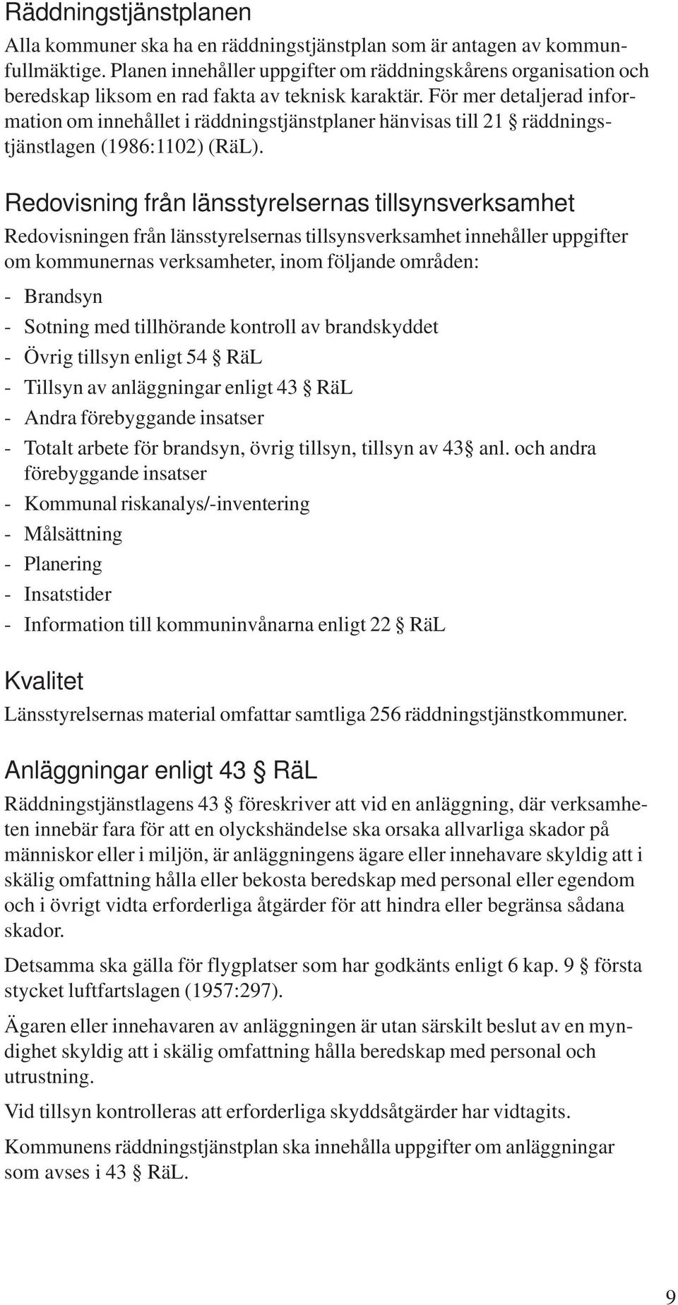 För mer detaljerad information om innehållet i räddningstjänstplaner hänvisas till 21 räddningstjänstlagen (1986:1102) (RäL).