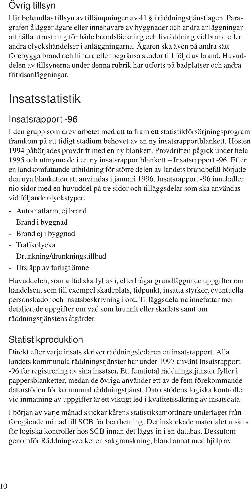 Ägaren ska även på andra sätt förebygga brand och hindra eller begränsa skador till följd av brand.