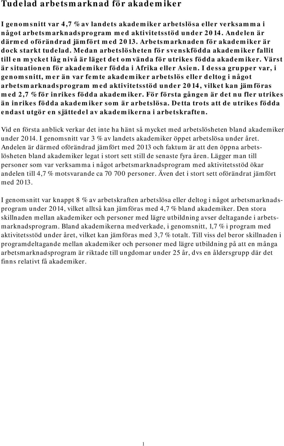 Medan arbetslösheten för svenskfödda akademiker fallit till en mycket låg nivå är läget det omvända för utrikes födda akademiker. Värst är situationen för akademiker födda i Afrika eller Asien.