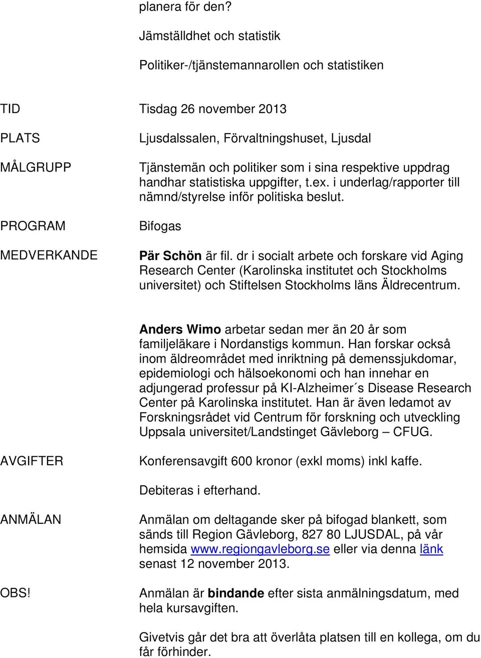 statistiska uppgifter, t.ex. i underlag/rapporter till nämnd/styrelse inför politiska beslut. Bifogas Pär Schön är fil.