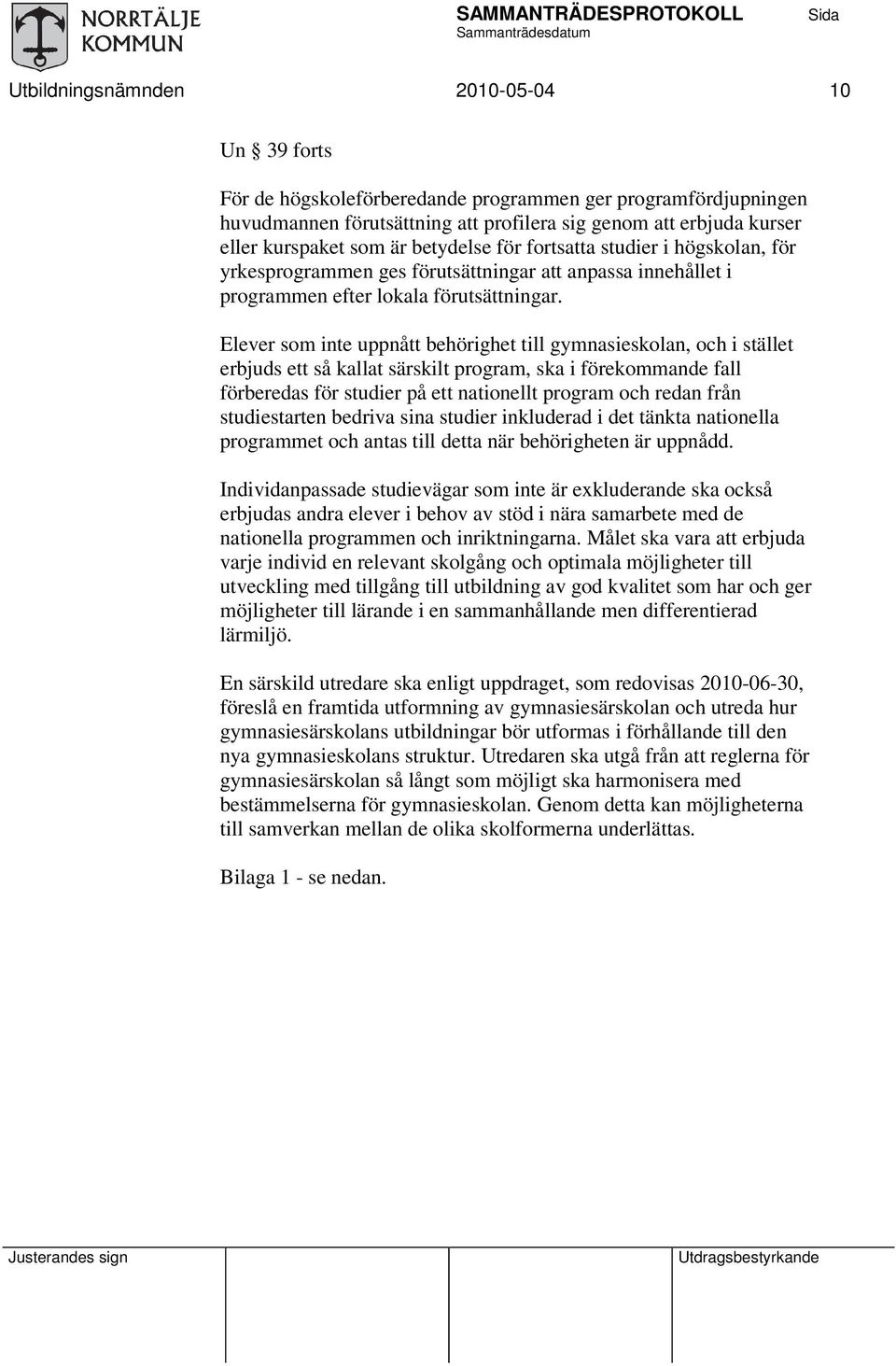 Elever som inte uppnått behörighet till gymnasieskolan, och i stället erbjuds ett så kallat särskilt program, ska i förekommande fall förberedas för studier på ett nationellt program och redan från