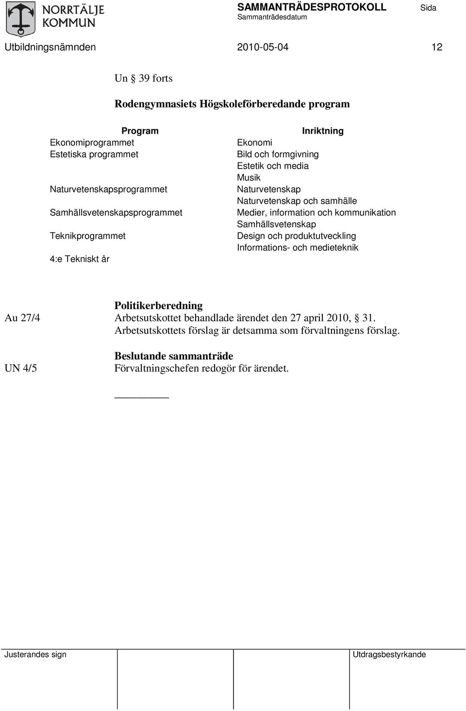 samhälle Medier, information och kommunikation Samhällsvetenskap Design och produktutveckling Informations- och medieteknik Politikerberedning Au 27/4 Arbetsutskottet