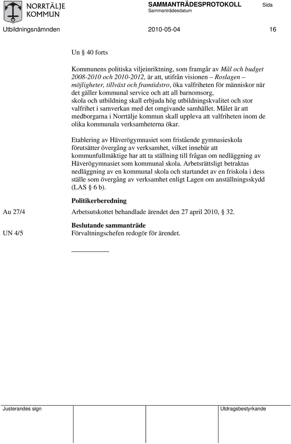 omgivande samhället. Målet är medborgarna i Norrtälje kommun skall uppleva valfriheten inom de olika kommunala verksamheterna ökar.