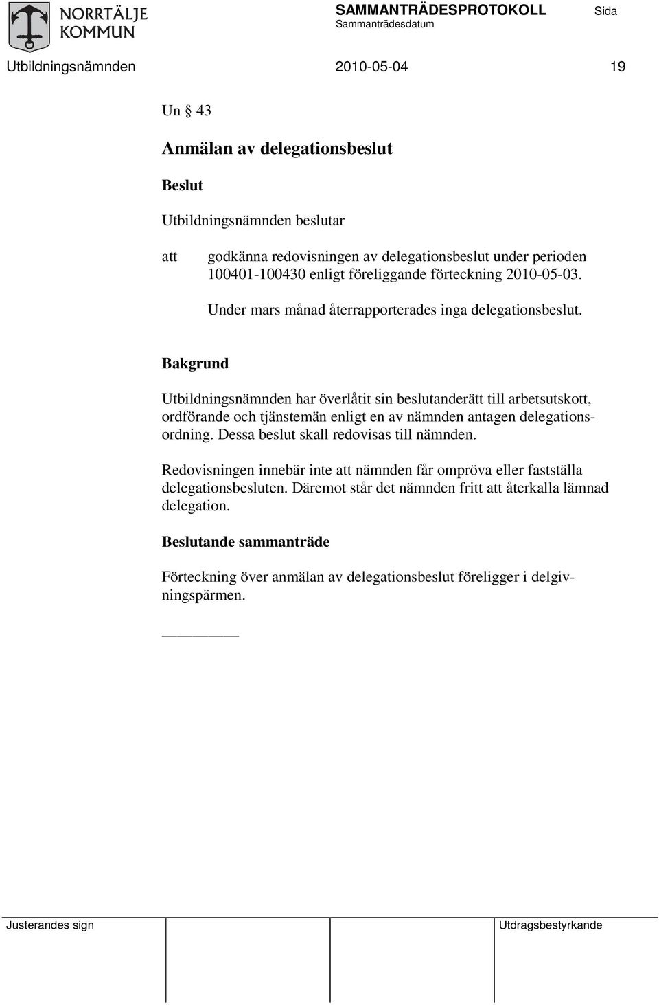 Bakgrund Utbildningsnämnden har överlåtit sin beslutanderätt till arbetsutskott, ordförande och tjänstemän enligt en av nämnden antagen delegationsordning.