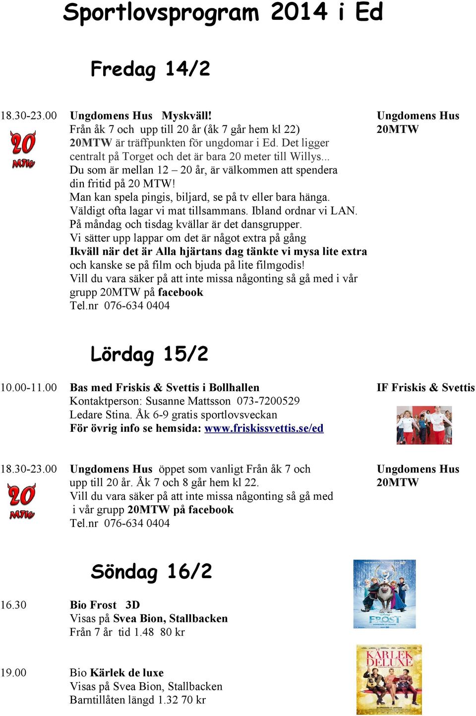 Man kan spela pingis, biljard, se på tv eller bara hänga. Väldigt ofta lagar vi mat tillsammans. Ibland ordnar vi LAN. På måndag och tisdag kvällar är det dansgrupper.