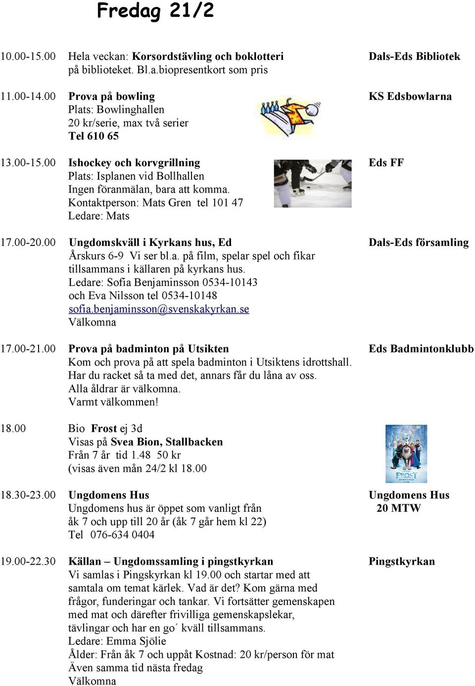 00 Ungdomskväll i Kyrkans hus, Ed Årskurs 6-9 Vi ser bl.a. på film, spelar spel och fikar tillsammans i källaren på kyrkans hus.