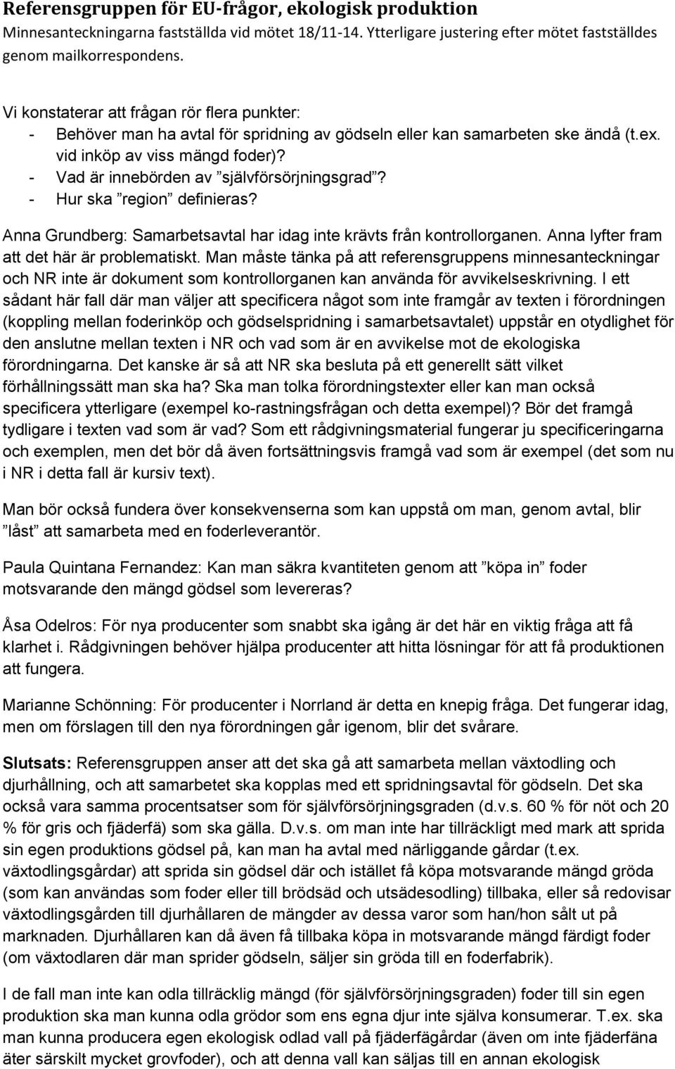 Man måste tänka på att referensgruppens minnesanteckningar och NR inte är dokument som kontrollorganen kan använda för avvikelseskrivning.