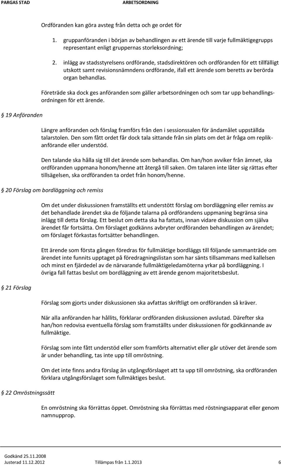 inlägg av stadsstyrelsens ordförande, stadsdirektören och ordföranden för ett tillfälligt utskott samt revisionsnämndens ordförande, ifall ett ärende som beretts av berörda organ behandlas.