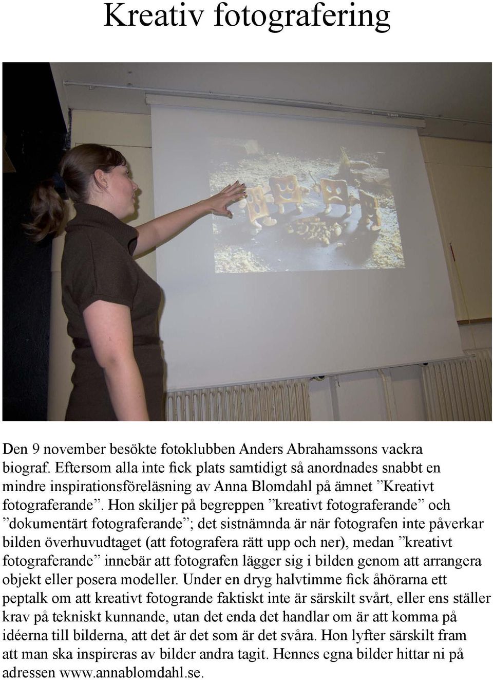 Hon skiljer på begreppen kreativt fotograferande och dokumentärt fotograferande ; det sistnämnda är när fotografen inte påverkar bilden överhuvudtaget (att fotografera rätt upp och ner), medan