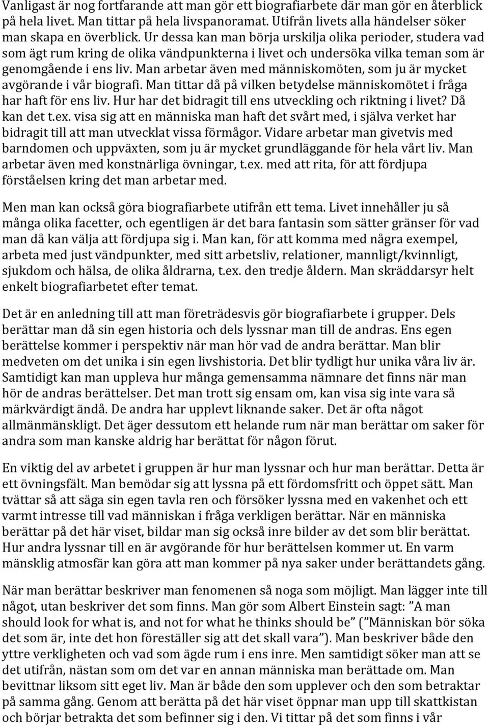 Man arbetar även med människomöten, som ju är mycket avgörande i vår biografi. Man tittar då på vilken betydelse människomötet i fråga har haft för ens liv.