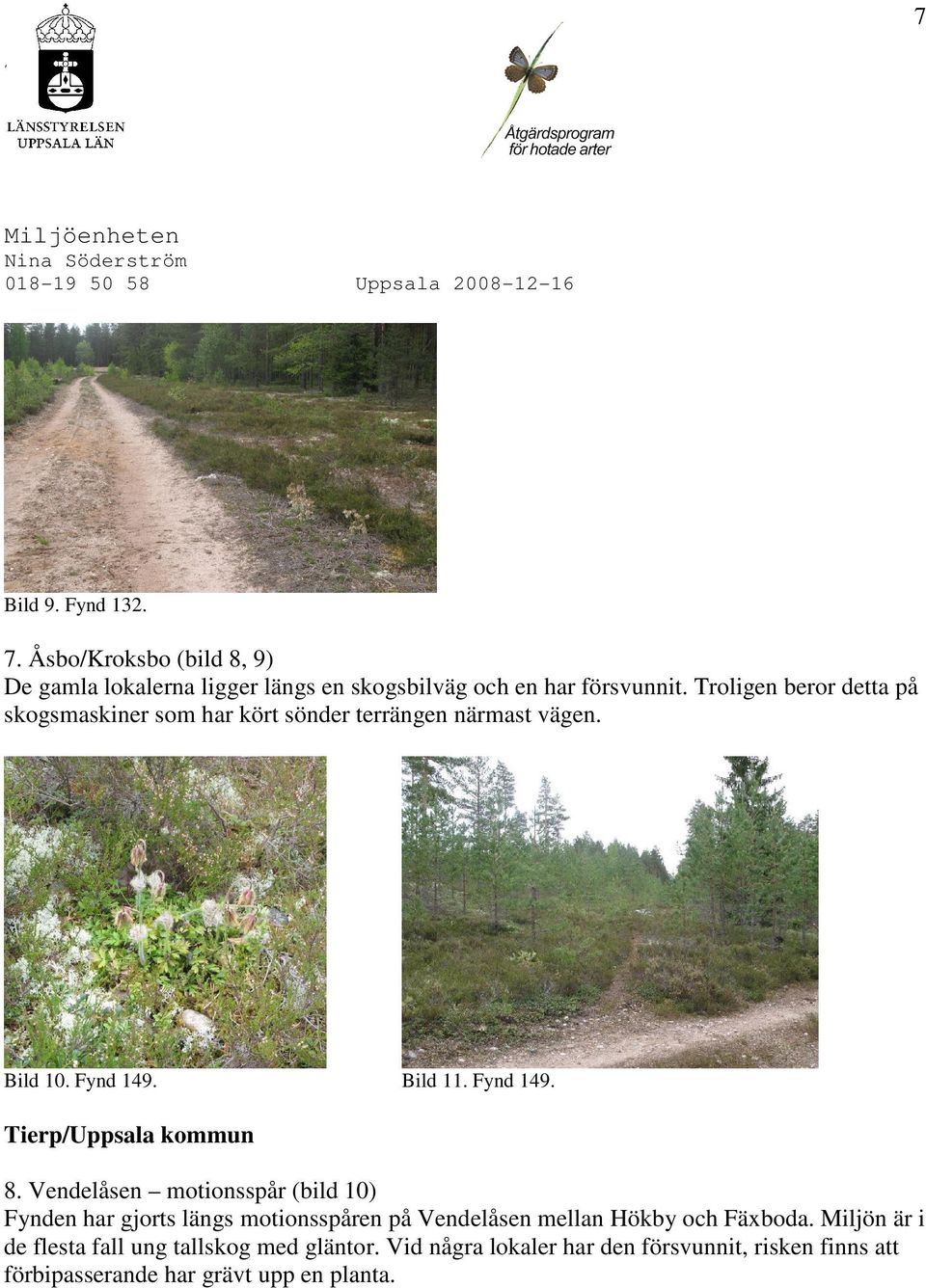Vendelåsen motionsspår (bild 10) Fynden har gjorts längs motionsspåren på Vendelåsen mellan Hökby och Fäxboda.